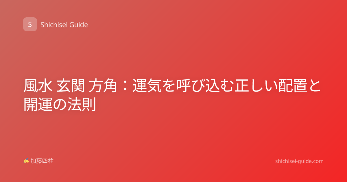 風水 玄関 方角：運気を呼び込む正しい配置と開運の法則